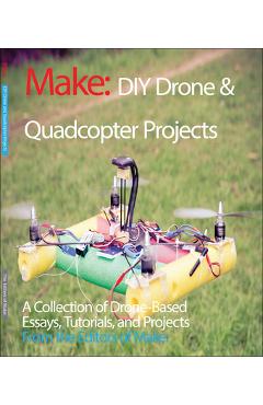 DIY Drone and Quadcopter Projects: A Collection of Drone-Based Essays, Tutorials, and Projects - Make The Editors Of - Imagine 1