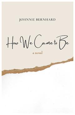 How We Came to Be - Johnnie Bernhard