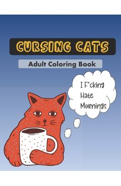 Cursing Cats Coloring Book: An Hilarious Adult Coloring Book For Cat Lovers - Sarcastic Cats Press