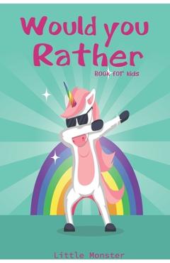 Would you rather game book: Would you rather game book: A Fun Family Activity Book for Boys and Girls Ages 6, 7, 8, 9, 10, 11, and 12 Years Old - - Little Monsters