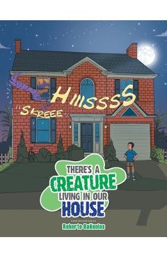 There's a creature living in our house - roberto bañuelos