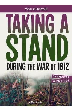 Taking a Stand During the War of 1812: A History Seeking Adventure - Matt Doeden