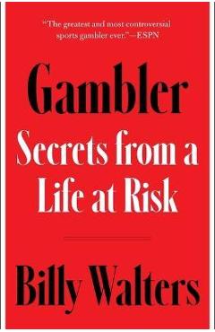 Gambler: Secrets from a Life at Risk - Billy Walters