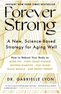 Forever Strong: A New, Science-Based Strategy for Aging Well - Gabrielle Lyon