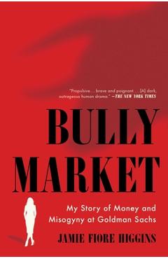 Bully market: my story of money and misogyny at goldman sachs - jamie fiore higgins