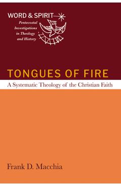 Tongues of Fire: A Systematic Theology of the Christian Faith - Frank D. Macchia
