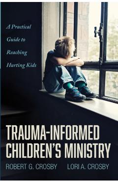 Trauma-Informed Children's Ministry - Robert G. Crosby