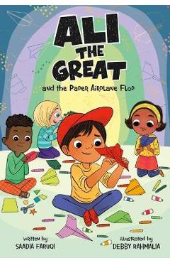 Ali the Great and the Paper Airplane Flop - Saadia Faruqi