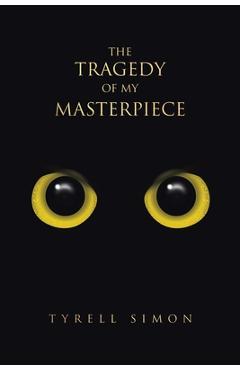 The Tragedy of My Masterpiece - Tyrell Simon
