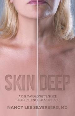 Skin Deep: A Dermatologist\'s Guide to the Science of Skin Care - Nancy Lee Silverberg