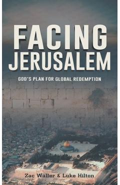 Facing Jerusalem: God\'s Plan for Global Redemption - Zac Waller