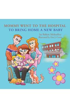 Mommy went to the hospital to bring home a new baby - robyn mckeefrey