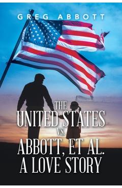 The United States Vs. Abbott, Et Al. a Love Story - Greg Abbott