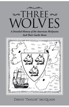 Three Wolves: A Detailed History of the American Mcquains and Their Gaelic Roots - David Mcquain