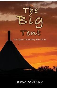The Big Tent: The Saga of Christianity After Christ - Dave Mishur