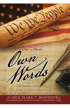 In Their Own Words, Volume 3, The Southern Colonies: Today\'s God-less America . . . What Would Our Founding Fathers Think? - Judge Mark T. Boonstra