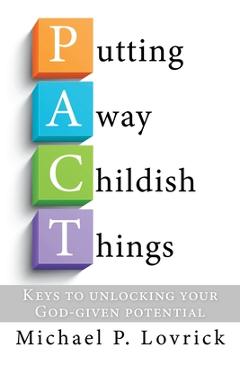 Putting Away Childish Things: Keys to unlocking your God-given potential - Michael P. Lovrick