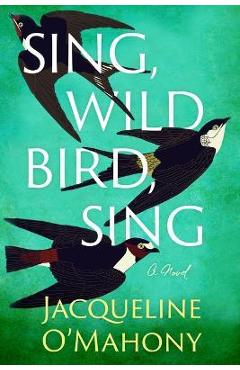 Sing, Wild Bird, Sing - Jacqueline O\'mahony