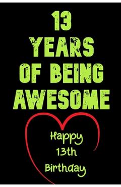 13 Years Of Being Awesome Happy 13th Birthday: 13 Years Old Gift for Boys & Girls - Birthday Gifts Notebook