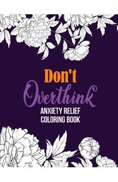 Don\'t Overthink Anxiety Relief Coloring Book: Anti Stress Beginner-Friendly Relaxing & Creative Art Activities, Quality Extra-Thick Perforated Paper T - Rns Coloring Studio