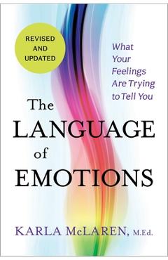 The Language of Emotions: What Your Feelings Are Trying to Tell You - Karla Mclaren