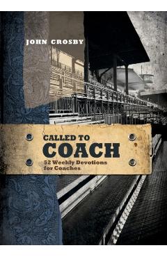 Called to Coach: 52 Weekly Devotions for Coaches, Paperback - John Crosby