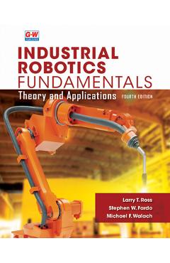 Industrial Robotics Fundamentals: Theory and Applications - Larry T. Ross