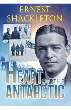 The Heart of the Antarctic (Annotated): Vol I and II - Ernest Shackleton