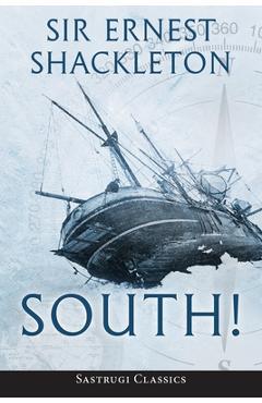 South! (Annotated): The Story of Shackleton\'s Last Expedition 1914-1917 - Ernest Shackleton