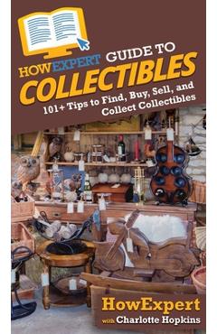 HowExpert Guide to Collectibles: 101+ Tips to Find, Buy, Sell, and Collect Collectibles - Howexpert