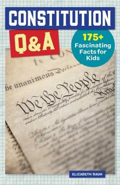 Constitution Q&A: 175+ Fascinating Facts for Kids - Elizabeth Raum