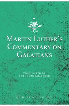 Martin Luther\'s Commentary on Galatians - Martin Luther