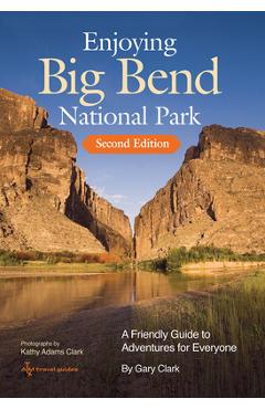 Enjoying Big Bend National Park: A Friendly Guide to Adventures for Everyone Volume 41 - Gary Clark