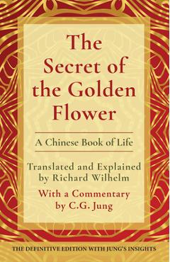 The Secret of the Golden Flower: A Chinese Book of Life - Richard Wilhelm