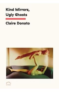 Kind Mirrors, Ugly Ghosts - Claire Donato