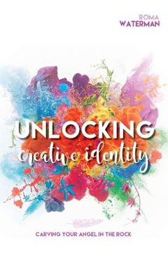 Unlocking Creative Identity - Carving Your Angel In the Rock - Roma Waterman