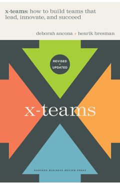 X-Teams, Updated Edition, with a New Preface: How to Build Teams That Lead, Innovate, and Succeed - Deborah Ancona