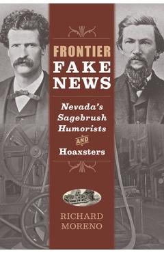 Frontier Fake News: Nevada\'s Sagebrush Humorists and Hoaxsters - Richard Moreno