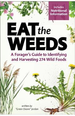 Eat the Weeds: A Forager's Guide to Identifying and Harvesting 295 Wild Foods - Deane Jordan