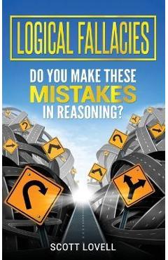 Logical Fallacies: Do You Make These Mistakes in Reasoning? - Scott Lovell
