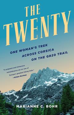 The Twenty: One Woman\'s Trek Across Corsica on the Gr20 Trail - Marianne C. Bohr