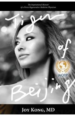 Tiger of Beijing: The Inspirational Memoir of a Fierce Regenerative Medicine Physician - Joy Kong