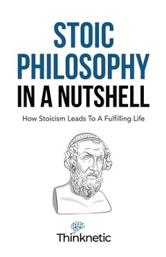 Stoic Philosophy In A Nutshell: How Stoicism Leads To A Fulfilling Life - Thinknetic