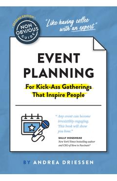 The Non-Obvious Guide to Event Planning 2nd Edition: (For Kick-Ass Gatherings That Inspire People) - Andrea Driessen