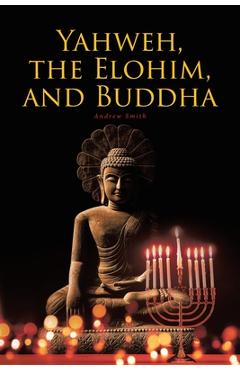 Yahweh, the Elohim, and Buddha - Andrew Smith