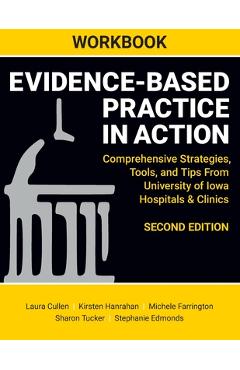 WORKBOOK for Evidence-Based Practice in Action, Second Edition: Comprehensive Strategies, Tools, and Tips From University of Iowa Hospitals & Clinics - Laura Cullen