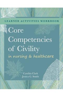 WORKBOOK for Core Competencies of Civility in Nursing & Healthcare - Cynthia M. Clark