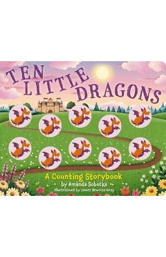 Ten Little Dragons: A Magical Counting Storybook - Amanda Sobotka