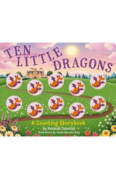 Ten Little Dragons: A Magical Counting Storybook - Amanda Sobotka