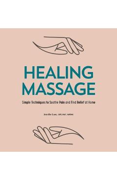 Healing Massage: Simple Techniques to Soothe Pain and Find Relief at Home - Jennifer Love